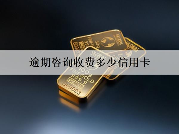 逾期咨询收费多少信用卡