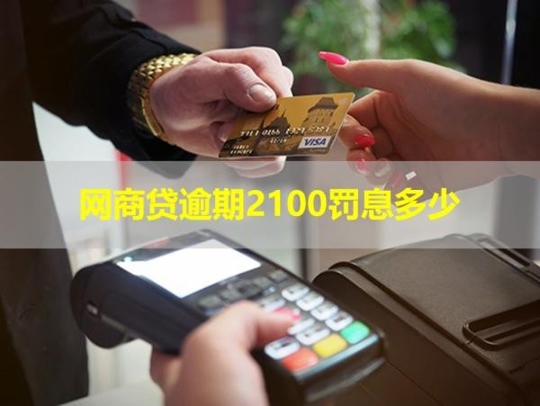 网商贷逾期2100罚息多少