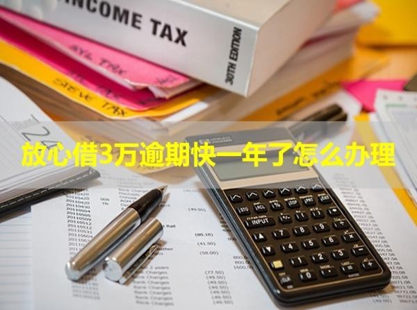 放心借3万逾期快一年了怎么办理