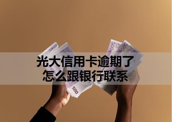 光大信用卡逾期了怎么跟银行联系