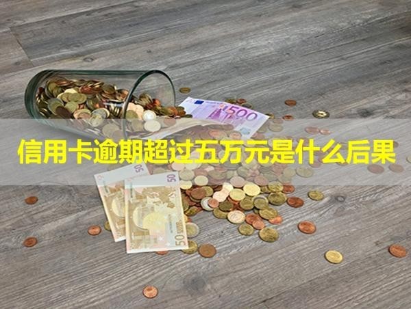 信用卡逾期超过五万元是什么后果