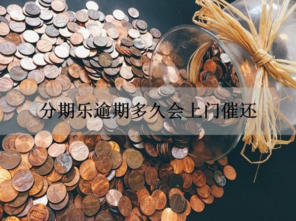 分期乐逾期多久会上门催还