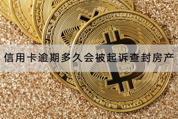 信用卡逾期多久会被起诉查封房产